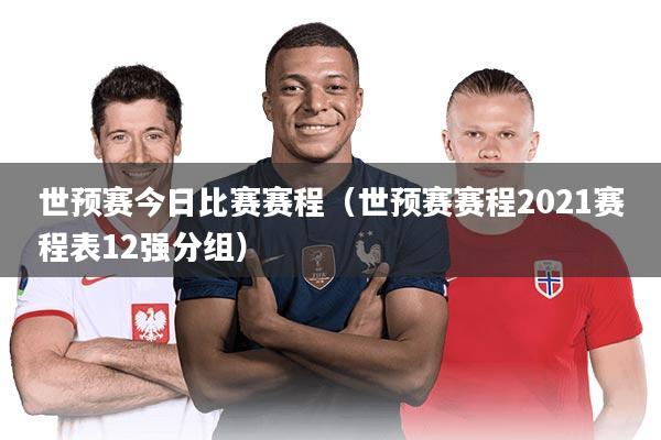 世预赛今日比赛赛程（世预赛赛程2021赛程表12强分组）