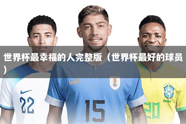 世界杯最幸福的人完整版（世界杯最好的球员）