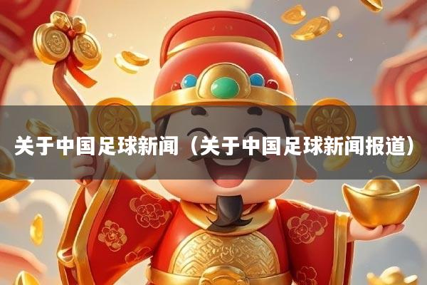 关于中国足球新闻（关于中国足球新闻报道）