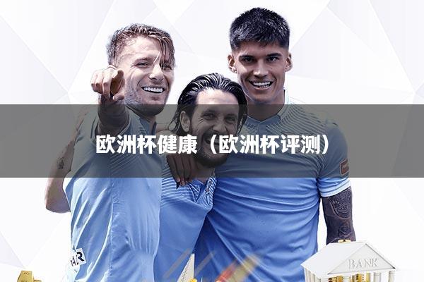 详细阅读:欧洲杯健康(欧洲杯评测) 欧洲杯健康(欧洲杯评测)