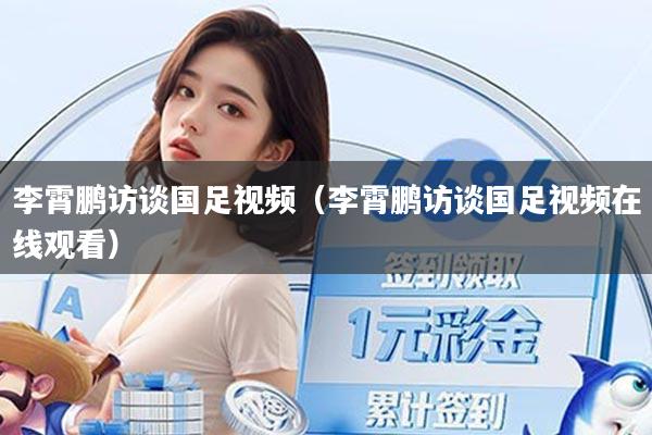 李霄鹏访谈国足视频（李霄鹏访谈国足视频在线观看）