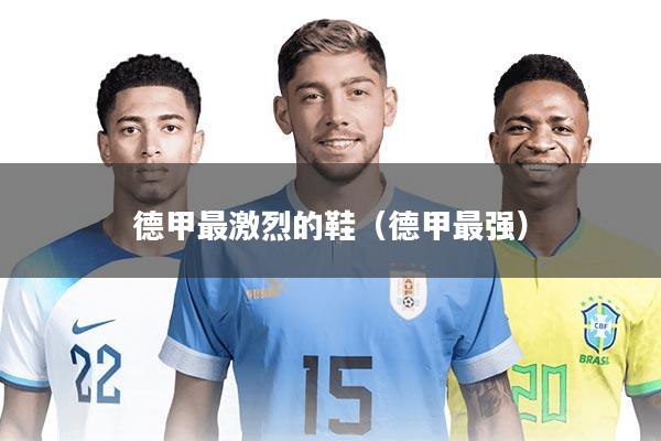 德甲最激烈的鞋（德甲最强）