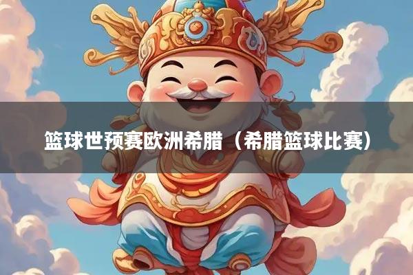 篮球世预赛欧洲希腊（希腊篮球比赛）