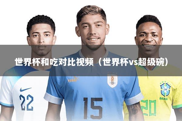 世界杯和吃对比视频（世界杯vs超级碗）